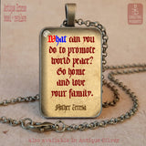 What can you do to promote world peace, Go home and love your family, Mother Teresa love quote pendant necklace keychain, Catholic Love gift
