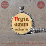 St Teresa of Avila, Begin Again quote, Saint Teresa of Jesus, Pendant necklace or keychain, Confirmation gift, First communion gift