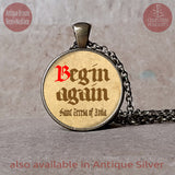 St Teresa of Avila, Begin Again quote, Saint Teresa of Jesus, Pendant necklace or keychain, Confirmation gift, First communion gift