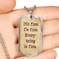 It's Fine. I'm Fine. Everything is Fine. Boyfriend gift, Dog Tag Military Necklace, Inspirational quote, Motivational quote, Positive quote