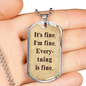 It's Fine. I'm Fine. Everything is Fine. Boyfriend gift, Inspirational quote, Dog Tag Military Necklace, Motivational quote, Positive quote