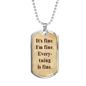 It's Fine. I'm Fine. Everything is Fine. Boyfriend gift, Inspirational quote, Dog Tag Military Necklace, Motivational quote, Positive quote