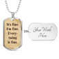 It's Fine. I'm Fine. Everything is Fine. Boyfriend gift, Inspirational quote, Dog Tag Military Necklace, Motivational quote, Positive quote